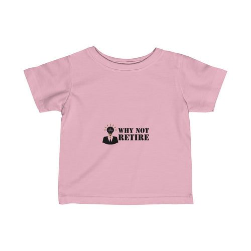 Why Not Retire Infant Fine Jersey Tee - JTApparel